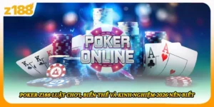 Poker Z188 Luật Chơi, Biến Thể Và Kinh Nghiệm 2026 Nên Biết