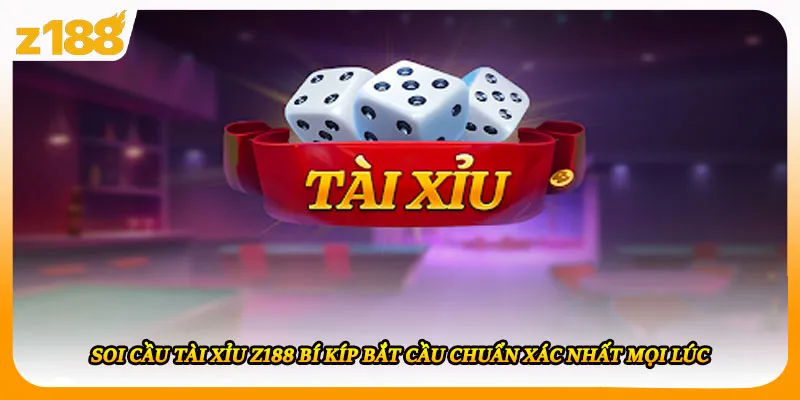 Soi Cầu Tài Xỉu Z188 Bí Kíp Bắt Cầu Chuẩn Xác Nhất Mọi Lúc